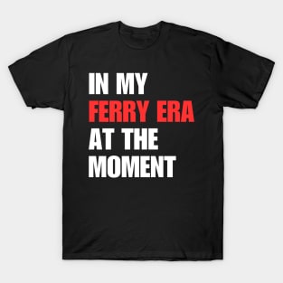 In My Ferry Era At the Moment T-Shirt